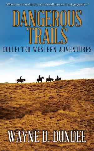 Dangerous Trails: Collected Western Adventures by Wayne D. Dundee, Wayne D. Dundee