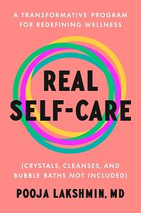 Real Self-Care: A Transformative Program for Redefining Wellness by Pooja Lakshmin