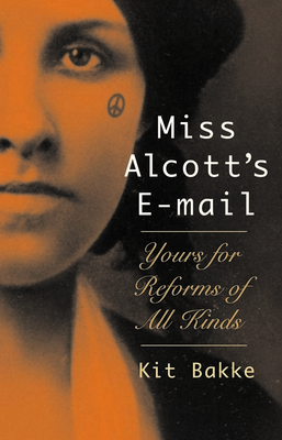 Miss Alcott's E-mail: Yours for Reforms of All Kinds by Kit Bakke