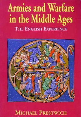 Armies and Warfare in the Middle Ages: The English Experience by Michael Prestwich