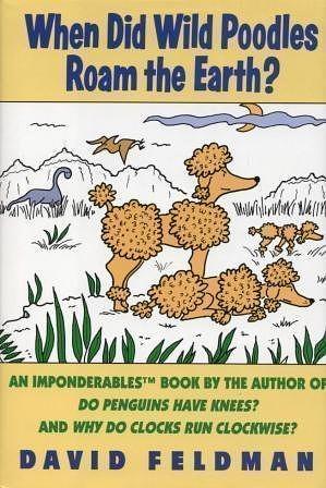 When Did Wild Poodles Roam the Earth?: An Imponderables Book by David Feldman