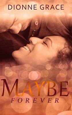 Maybe Forever by Dionne Grace