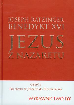 Jezus z Nazaretu. Od chrztu w Jordanie do Przemienienia by Benedict XVI