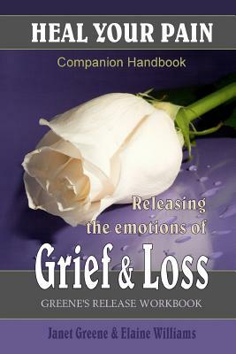 Heal Your Pain: Releasing the Emotions of Grief & Loss by Janet Greene, Elaine Williams