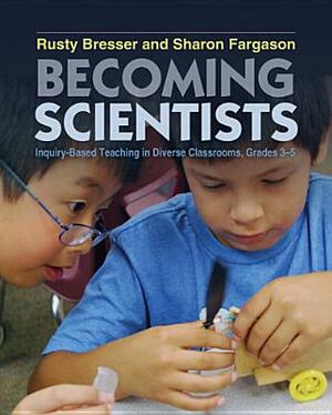 Becoming Scientists: Inquiry-Based Teaching in Diverse Classrooms, Grades 3-5 by Sharon Fargason, Rusty Bresser