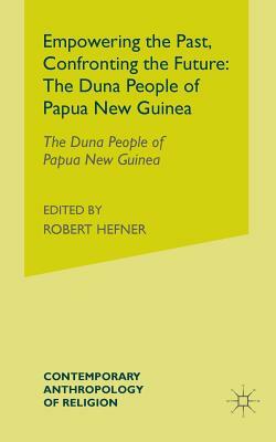 Empowering the Past, Confronting the Future: The Duna People of Papua New Guinea by Pamela J. Stewart, Andrew J. Strathern