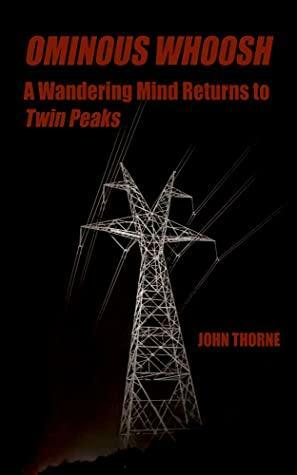 Ominous Whoosh: A Wandering Mind Returns to Twin Peaks by John Thorne