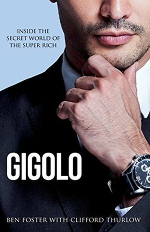 Gigolo: Inside the Secret World of the Super Rich by Clifford Thurlow, Ben Foster