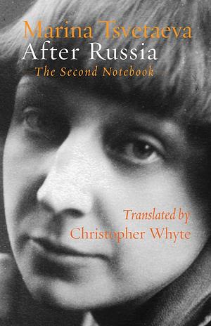 After Russia (Paris 1928): The Second Notebook by Marina Tsvetaeva