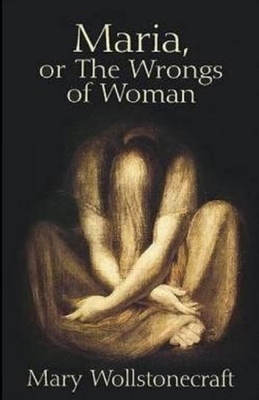 Maria: or, The Wrongs of Woman Illustrated by Mary Wollstonecraft