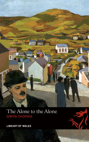 The Alone to the Alone by Ian Rowlands, Dai Smith, Gwyn Thomas