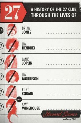 27: A History of the 27 Club Through the Lives of Brian Jones, Jimi Hendrix, Janis Joplin, Jim Morrison, Kurt Cobain, and Amy Winehouse by Howard Sounes