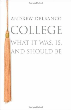 College: What it Was, Is, and Should Be by Andrew Delbanco
