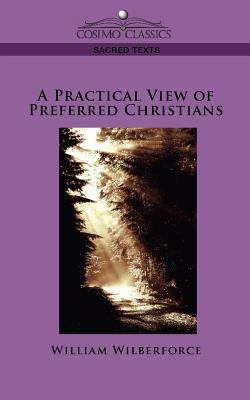 A Practical View of Preferred Christians by William Wilberforce