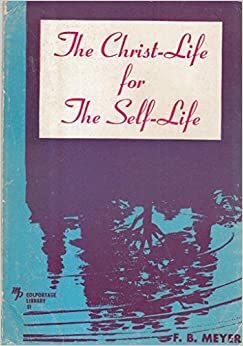 The Christ-life for the Self-life by F.B. Meyer