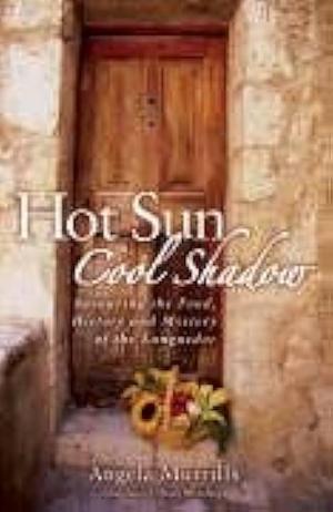 Hot Sun, Cool Shadow: Savouring the Food, History and Mystery of the Languedoc by Angela Murrills, Angela Murrills