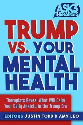 Trump vs. Your Mental Health: Therapists Reveal What Will Calm Your Daily Anxiety in the Trump Era by Amy Leo, Justin Todd