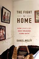 The Fight for Home: How (Parts Of) New Orleans Came Back by Daniel Wolff, Daniel Wolff