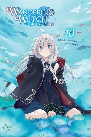 Wandering Witch: the Journey of Elaina, Vol. 10 (light Novel) by Jougi Shiraishi