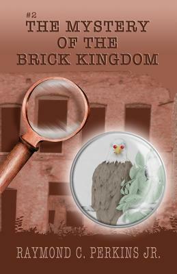 The Mystery of the Brick Kingdom: Illustrations by Stephanie C Perkins by Raymond C. Perkins Jr