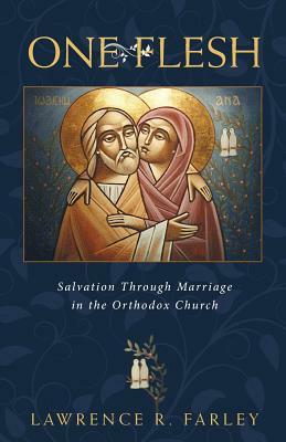 One Flesh: Salvation Through Marriage in the Orthodox Church by Lawrence R. Farley