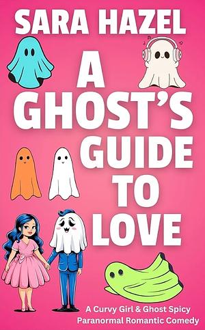 A Ghost's Guide to Love by Sara Hazel