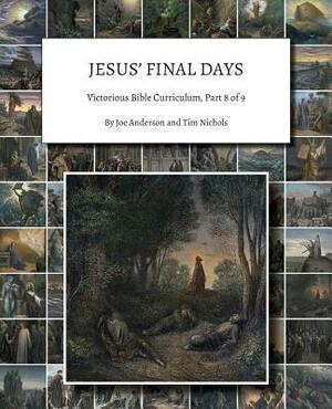Jesus' Final Days: Victorious Bible Curriculum, Part 8 of 9 by Tim Nichols, Joe Anderson