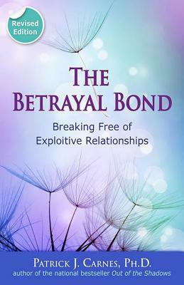 The Betrayal Bond: Breaking Free of Exploitive Relationships by Patrick Carnes