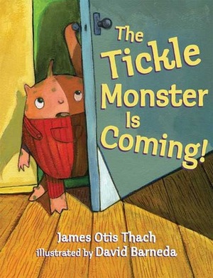 The Tickle Monster Is Coming! by James Otis Thach, David Barneda, Scott Thach