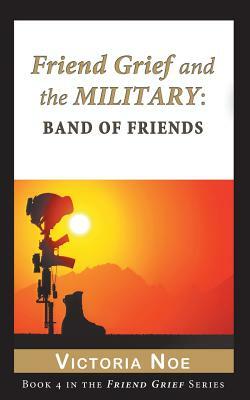Friend Grief and the Military: Band of Friends by Victoria Noe