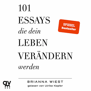 101 Essays, die dein Leben verändern werden by Brianna Wiest