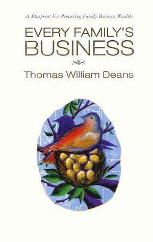 Every Family's Business: A Blueprint for Protectingfamily Business Wealth by Donna Dawson, Thomas William Deans, Thomas William Deans