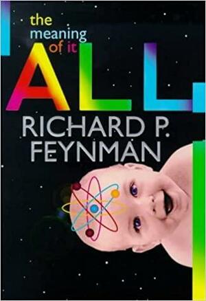 The Meaning of it All by Richard P. Feynman