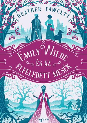 Emily Wilde és az elfeledett mesék by Heather Fawcett