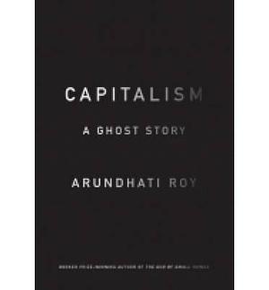 Arundhati Roy Capitalism: A Ghost Story (Paperback) - Common by Arundhati Roy, Arundhati Roy