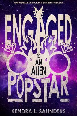 Engaged to an Alien Pop Star by Kendra L. Saunders