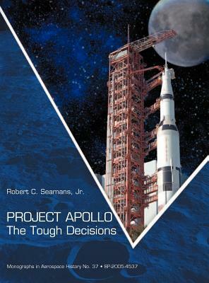 Project Apollo: The Tough Decisions (NASA Monographs in Aerospace History Series, Number 37) by Nasa History Office, Robert C. Seamans
