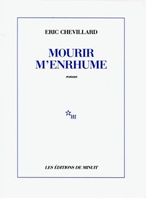 Mourir m'enrhume by Éric Chevillard