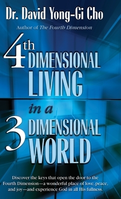 4th Dimension Living In A 3rd Dimension World by David Yonggi Cho