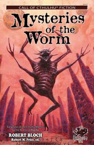Mysteries of the Worm: Twenty Cthulhu Mythos Tales by Robert Bloch by Robert Bloch