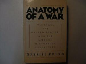 Anatomy Of A War: Vietnam, The United States, And The Modern Historical Experience by Gabriel Kolko