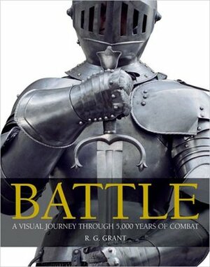 Battle: A Visual Journey Through 5,000 Years of Combat by R.G. Grant
