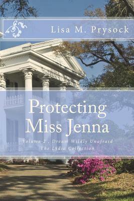 Protecting Miss Jenna: Dream Wildly Unafraid, Volume 2, the Lydia Collection by Lisa M. Prysock
