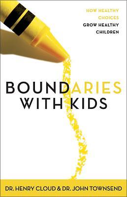 Boundaries with Kids: When to Say Yes, When to Say No to Help Your Children Gain Control of Their Lives by Henry Cloud, John Townsend