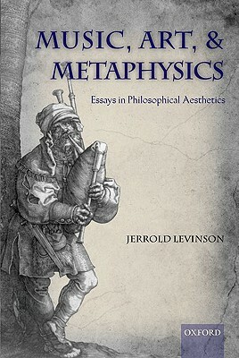 Music, Art & Metaphysics by Jerrold Levinson