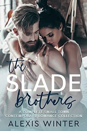 The Slade Brothers: A Complete Small Town Contemporary Romance Collection by Alexis Winter, Sarah Kil, Michele Davine