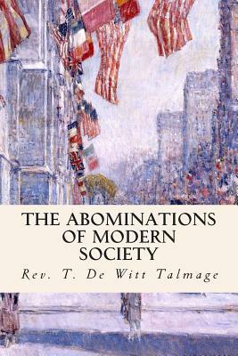 The Abominations of Modern Society by Rev T. De Witt Talmage