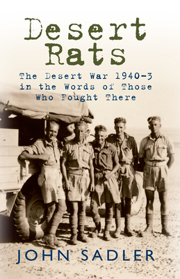 Desert Rats: The Desert War 1940-3 in the Words of Those Who Fought There by John Sadler