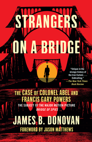 Strangers on a Bridge: The Case of Colonel Abel and Francis Gary Powers by James B. Donovan