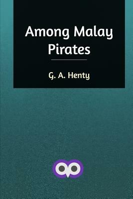 Among Malay Pirates by G.A. Henty